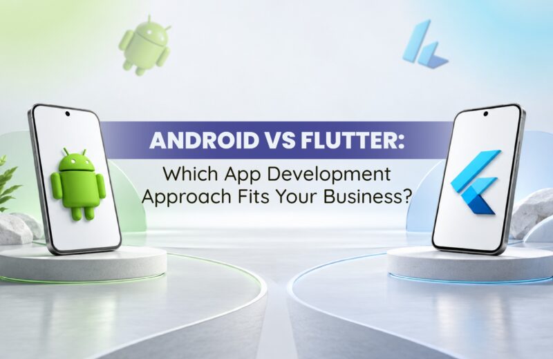 Android vs Flutter: Which App Development Approach Fits Your Business?