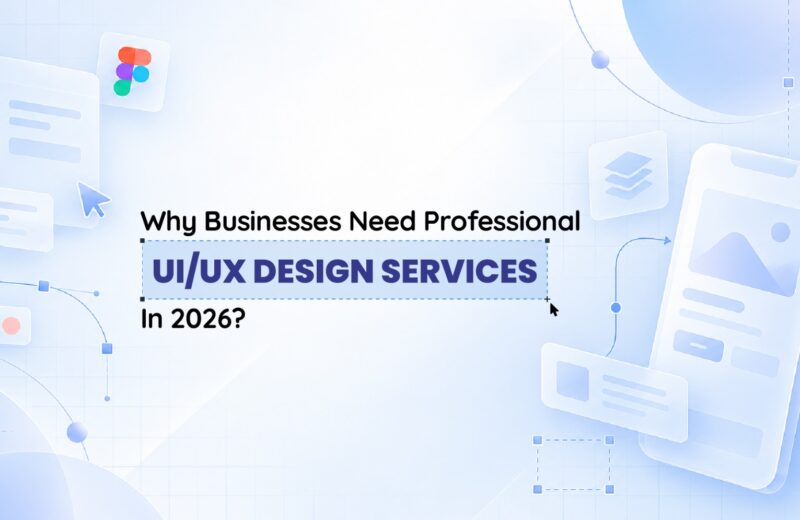 Why Businesses Need Professional UI/UX Design Services In 2026?