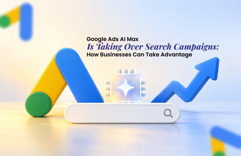 Google Ads AI Max Is Taking Over Search Campaigns: How Businesses Can Take Advantage