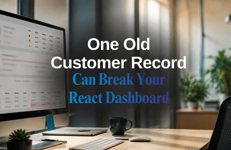 One Old Customer Record Can Break Your React Dashboard