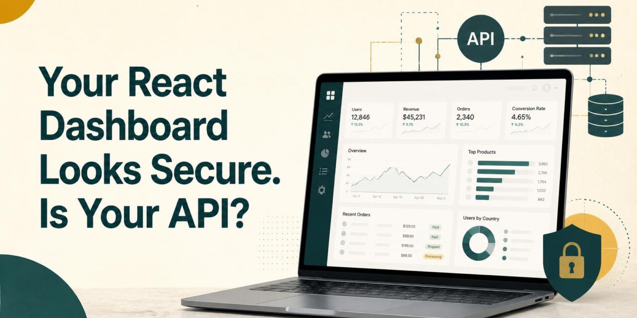 Your React Dashboard Looks Secure. Is Your API?